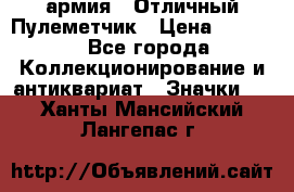 1.2) армия : Отличный Пулеметчик › Цена ­ 4 450 - Все города Коллекционирование и антиквариат » Значки   . Ханты-Мансийский,Лангепас г.